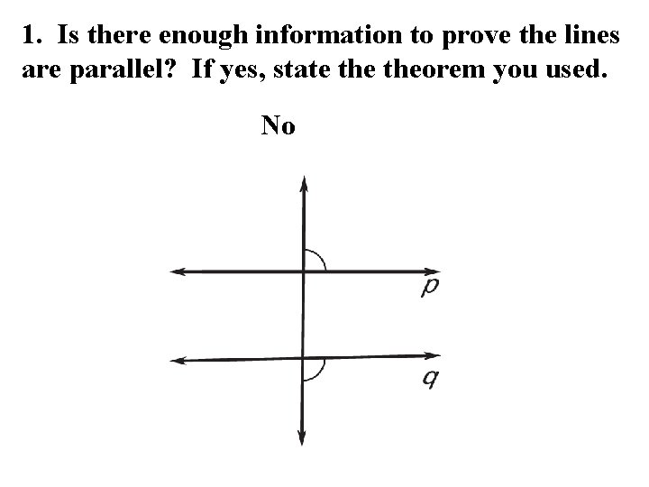 1. Is there enough information to prove the lines are parallel? If yes, state