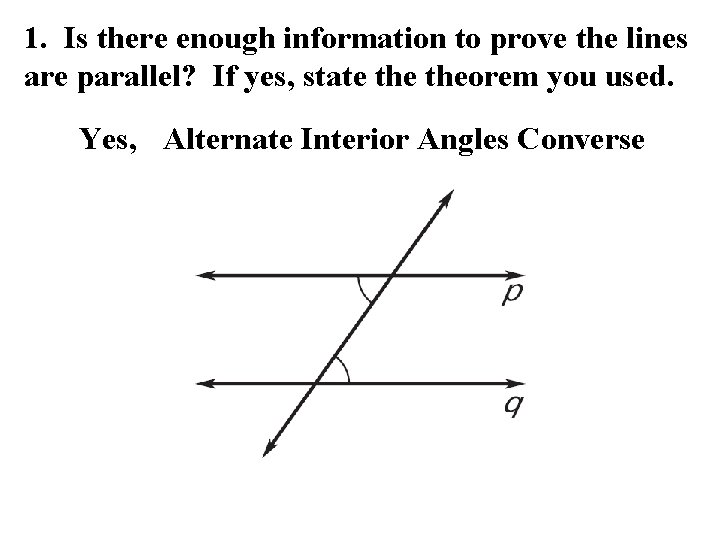 1. Is there enough information to prove the lines are parallel? If yes, state