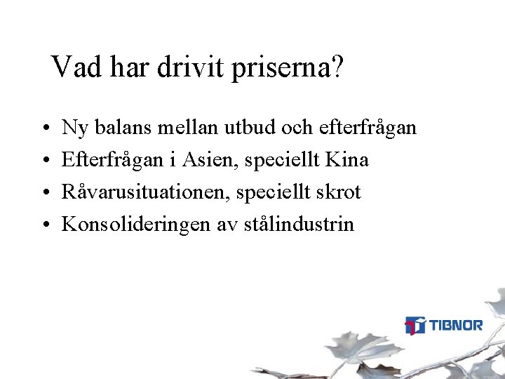 Vad har drivit priserna? • • Ny balans mellan utbud och efterfrågan Efterfrågan i