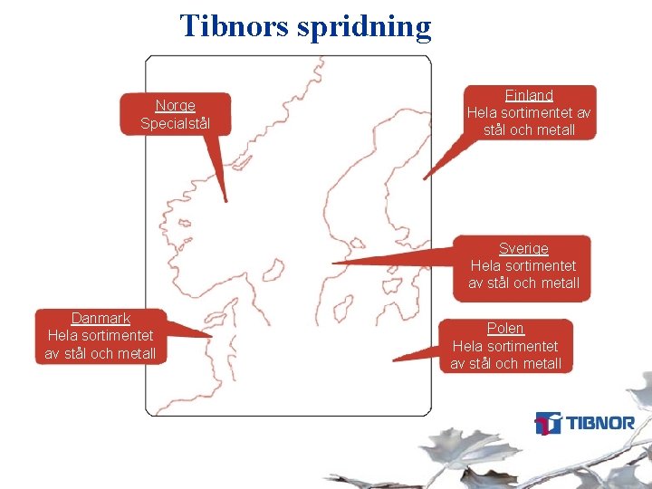 Tibnors spridning Norge Specialstål Finland Hela sortimentet av stål och metall Sverige Hela sortimentet