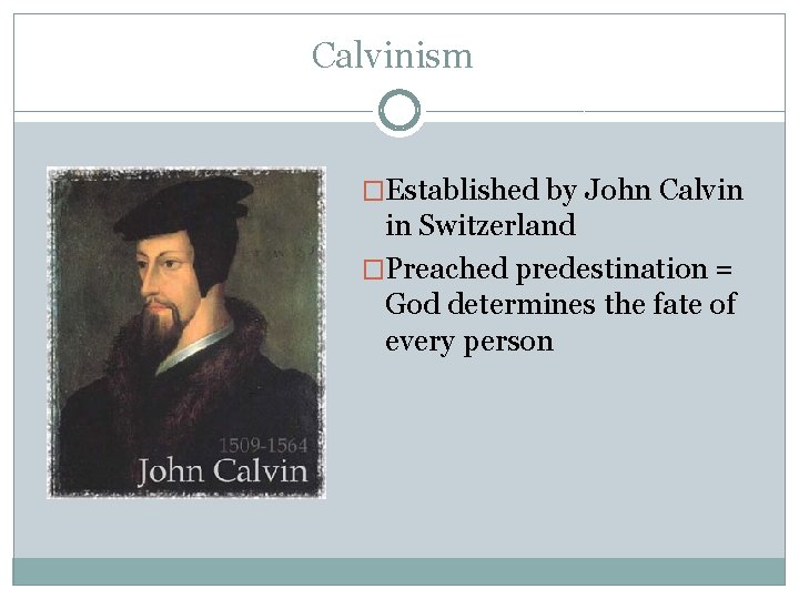 Calvinism �Established by John Calvin in Switzerland �Preached predestination = God determines the fate