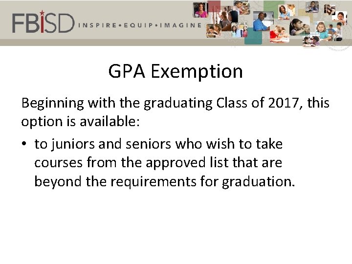 GPA Exemption Beginning with the graduating Class of 2017, this option is available: •