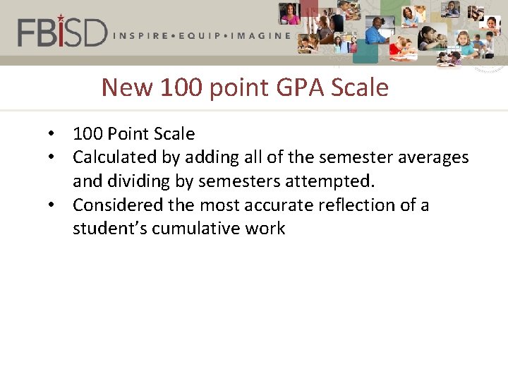 New 100 point GPA Scale • 100 Point Scale • Calculated by adding all