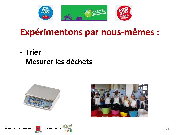 Expérimentons par nous-mêmes : - Trier - Mesurer les déchets Une action financée par