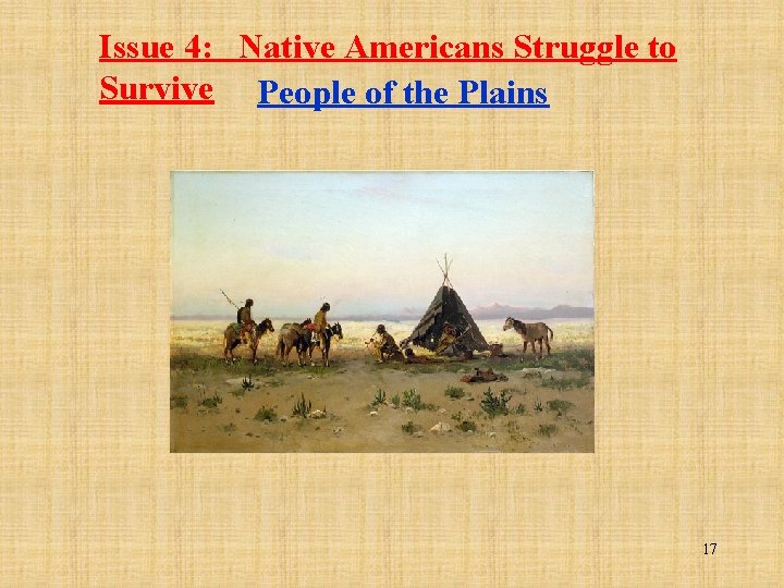 Issue 4: Native Americans Struggle to Survive People of the Plains 17 