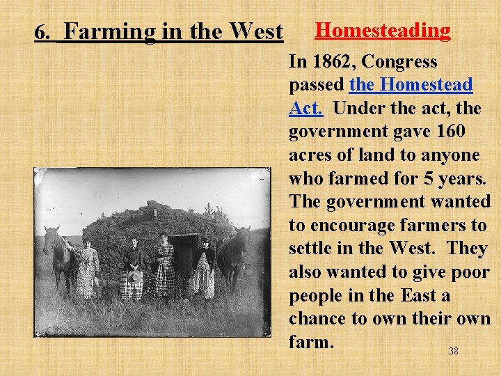 6. Farming in the West Homesteading In 1862, Congress passed the Homestead Act. Under