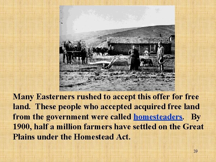 Many Easterners rushed to accept this offer for free land. These people who accepted