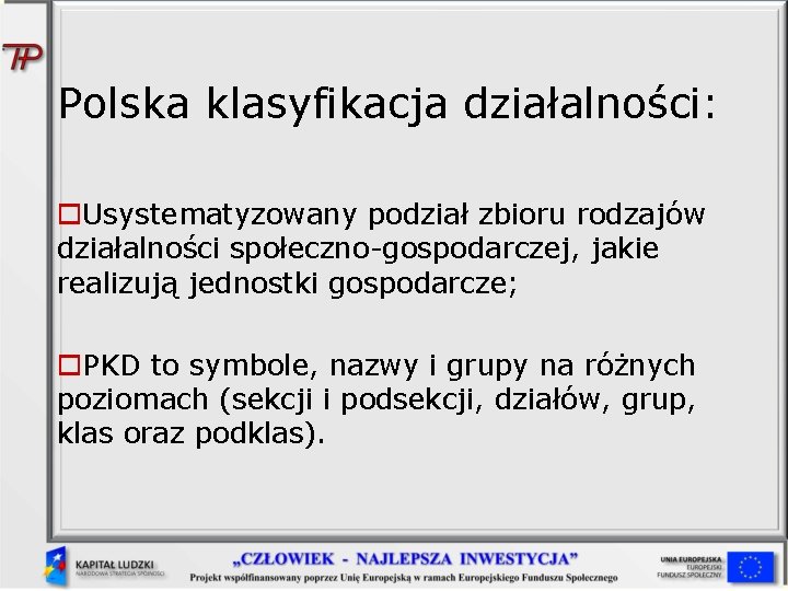 Polska klasyfikacja działalności: Usystematyzowany podział zbioru rodzajów działalności społeczno-gospodarczej, jakie realizują jednostki gospodarcze; PKD