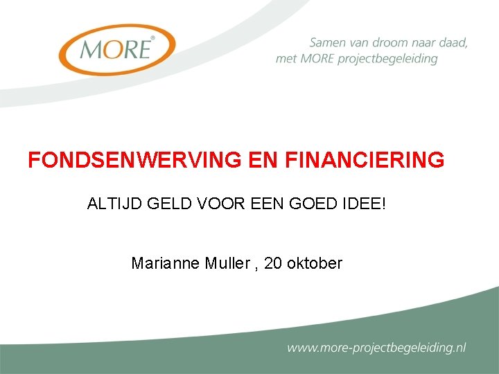 FONDSENWERVING EN FINANCIERING ALTIJD GELD VOOR EEN GOED IDEE! Marianne Muller , 20 oktober