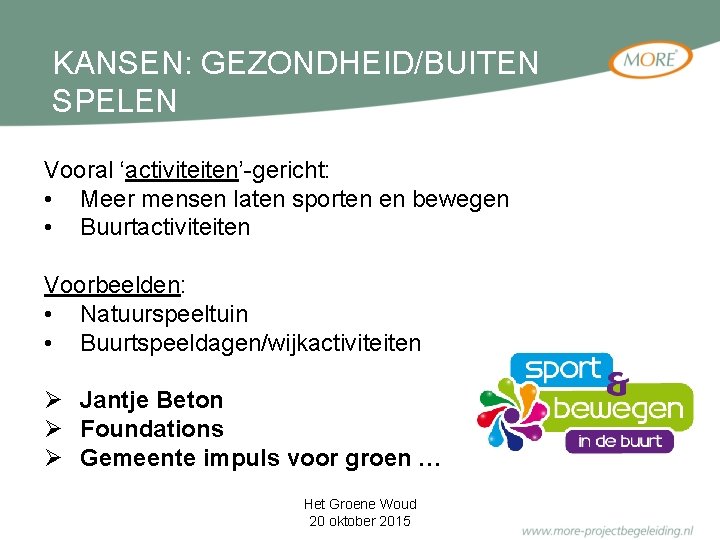 KANSEN: GEZONDHEID/BUITEN SPELEN Vooral ‘activiteiten’-gericht: • Meer mensen laten sporten en bewegen • Buurtactiviteiten