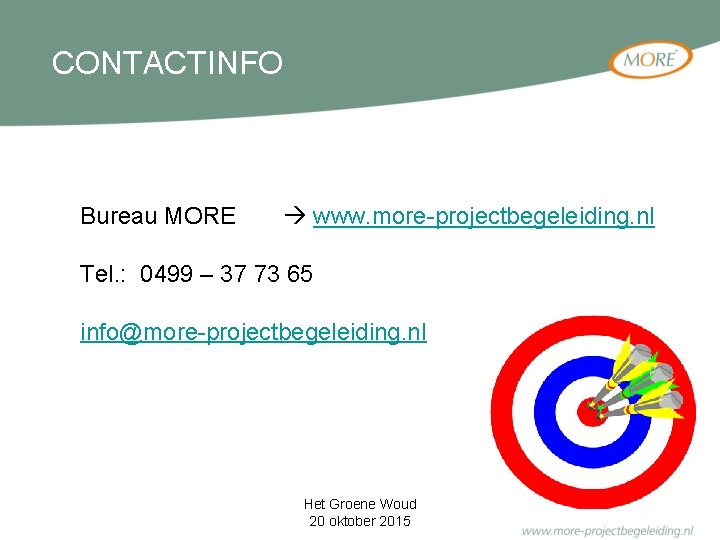 CONTACTINFO Bureau MORE www. more-projectbegeleiding. nl Tel. : 0499 – 37 73 65 info@more-projectbegeleiding.