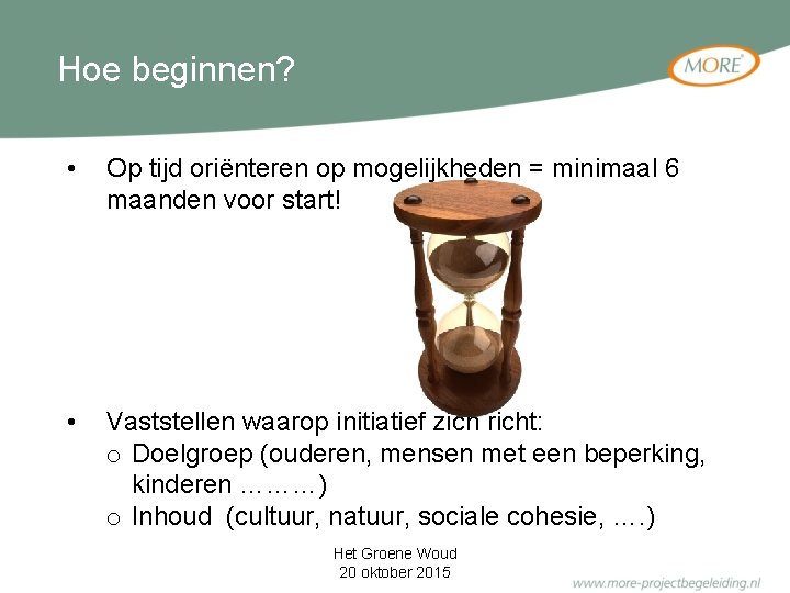 Hoe beginnen? • Op tijd oriënteren op mogelijkheden = minimaal 6 maanden voor start!