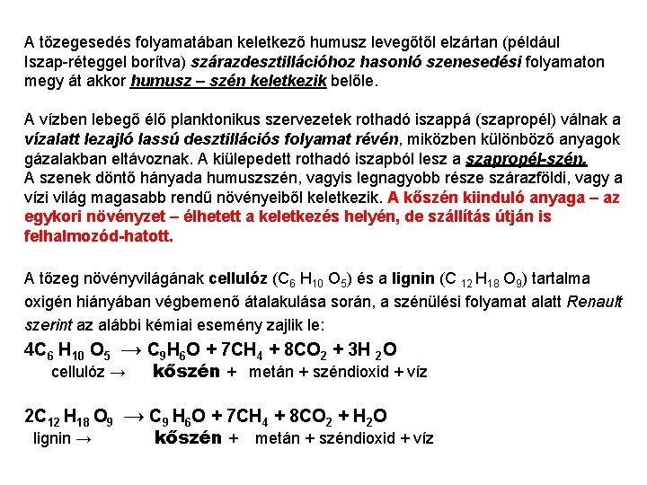 A tőzegesedés folyamatában keletkező humusz levegőtől elzártan (például Iszap-réteggel borítva) szárazdesztillációhoz hasonló szenesedési folyamaton