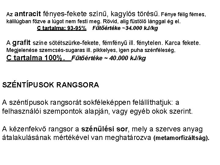 Az antracit fényes-fekete színű, kagylós törésű. Fénye félig fémes, kálilúgban főzve a lúgot nem