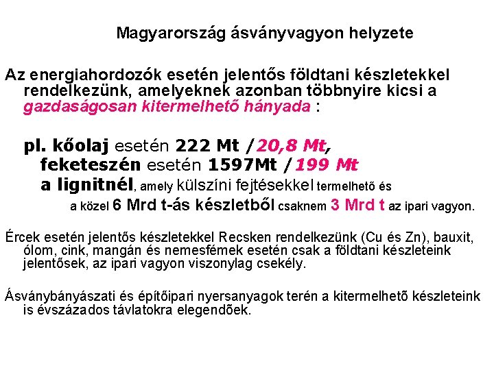 Magyarország ásványvagyon helyzete Az energiahordozók esetén jelentős földtani készletekkel rendelkezünk, amelyeknek azonban többnyire kicsi