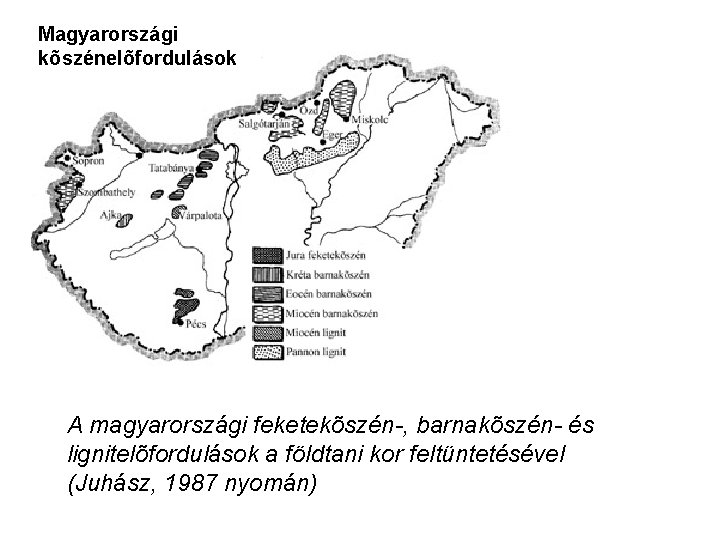 Magyarországi kõszénelõfordulások A magyarországi feketekõszén-, barnakõszén- és lignitelõfordulások a földtani kor feltüntetésével (Juhász, 1987