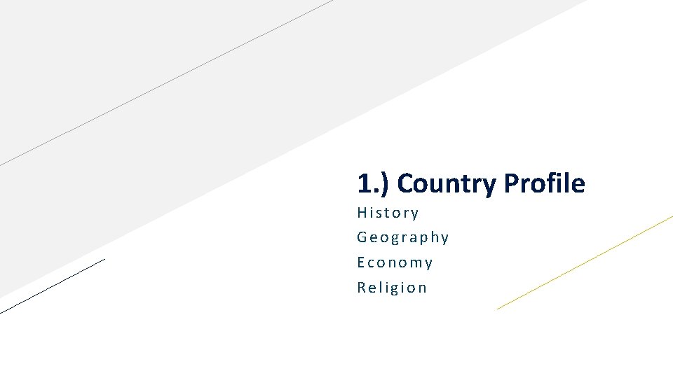 1. ) Country Profile History Geography Economy Religion 