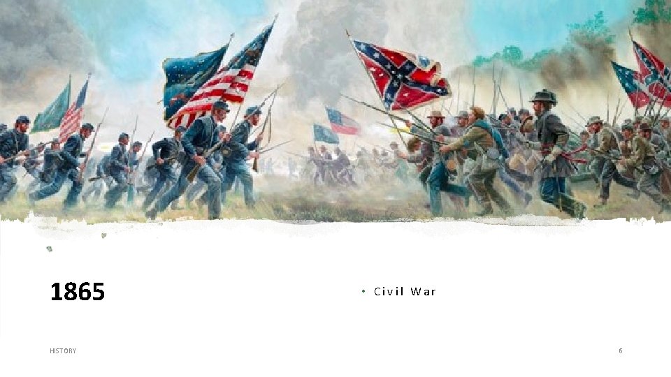 FR 1865 HISTORY • Civil War 6 