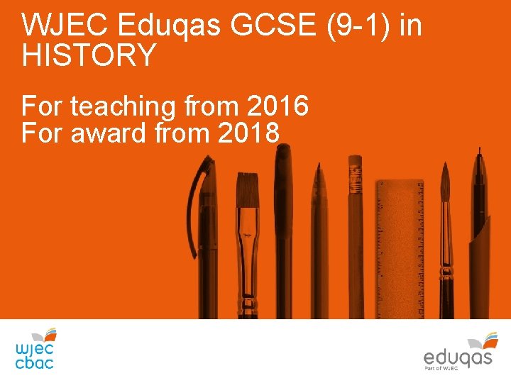 WJEC Eduqas GCSE (9 -1) in HISTORY For teaching from 2016 For award from WJEC Eduqas GCSE (9 -1) in HISTORY For teaching from 2016 For award from