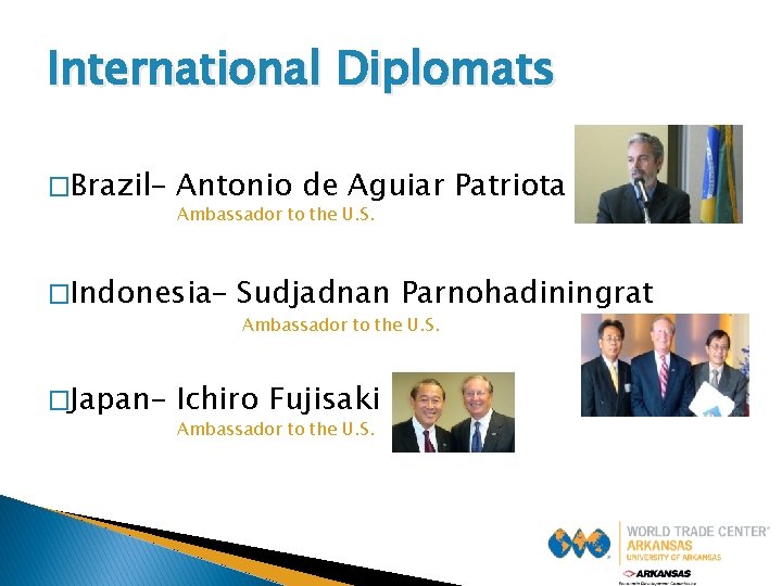 International Diplomats �Brazil– Antonio de Aguiar Patriota Ambassador to the U. S. �Indonesia– �Japan–