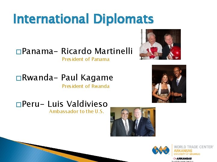 International Diplomats � Panama- Ricardo Martinelli � Rwanda- Paul Kagame � Peru- President of