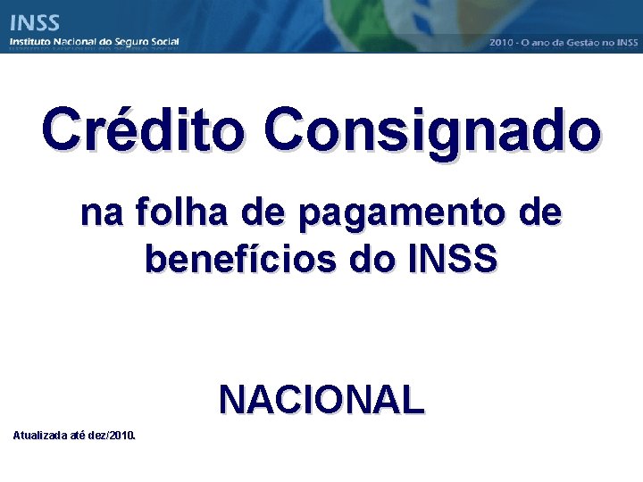 Crédito Consignado na folha de pagamento de benefícios do INSS NACIONAL Atualizada até dez/2010.