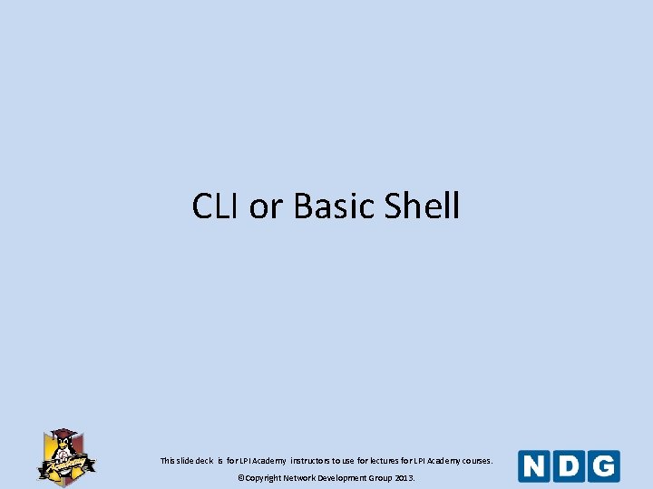 CLI or Basic Shell This slide deck is for LPI Academy instructors to use