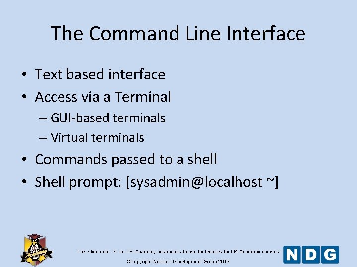The Command Line Interface • Text based interface • Access via a Terminal –