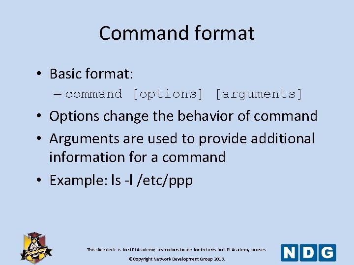 Command format • Basic format: – command [options] [arguments] • Options change the behavior