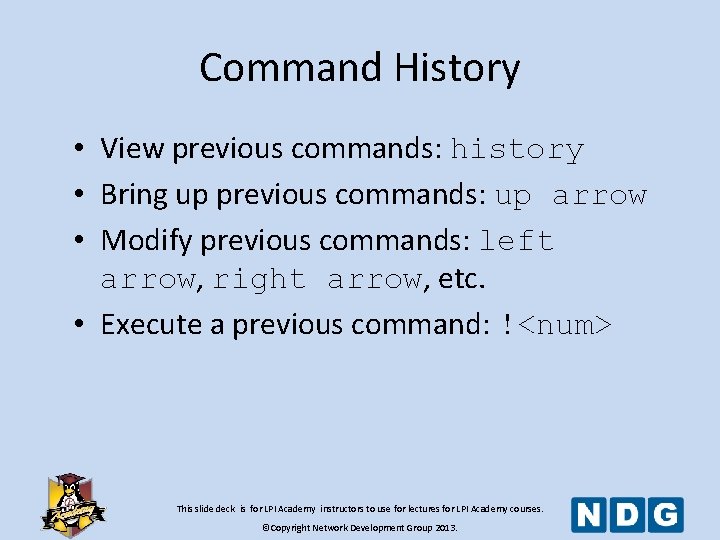 Command History • View previous commands: history • Bring up previous commands: up arrow