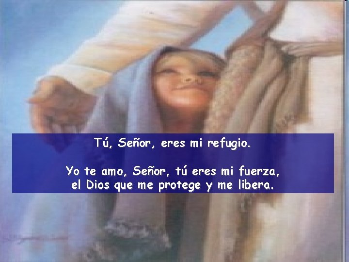 Tú, Señor, eres mi refugio. Yo te amo, Señor, tú eres mi fuerza, el