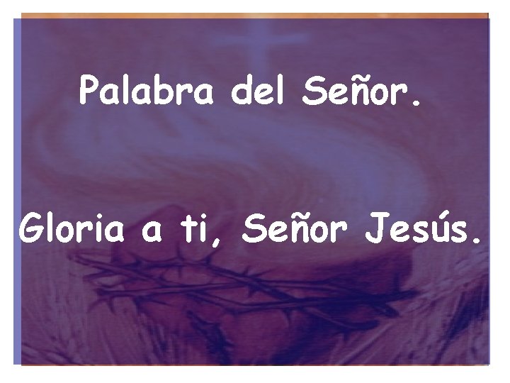 Palabra del Señor. Gloria a ti, Señor Jesús. 