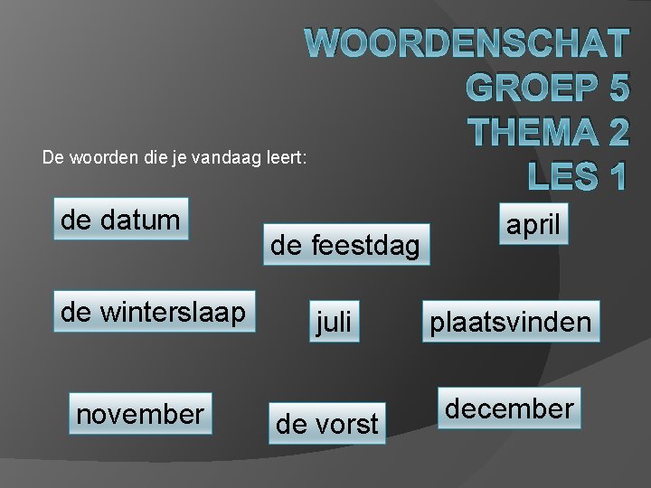 WOORDENSCHAT GROEP 5 THEMA 2 De woorden die je vandaag leert: LES 1 de