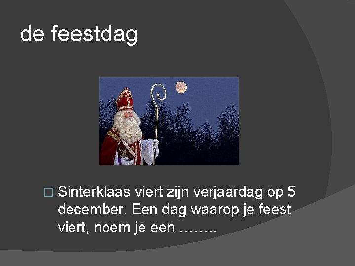 de feestdag � Sinterklaas viert zijn verjaardag op 5 december. Een dag waarop je