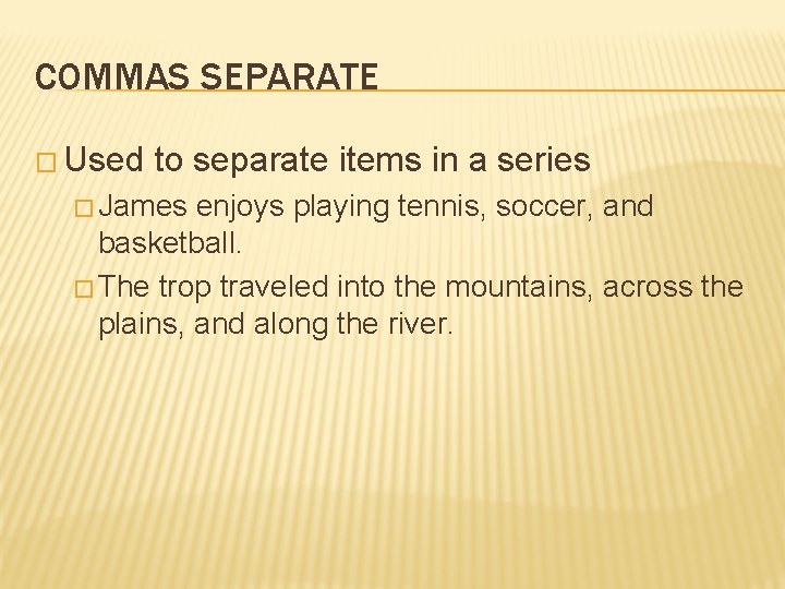 COMMAS COMMAS SEPARATE Used to separate items in