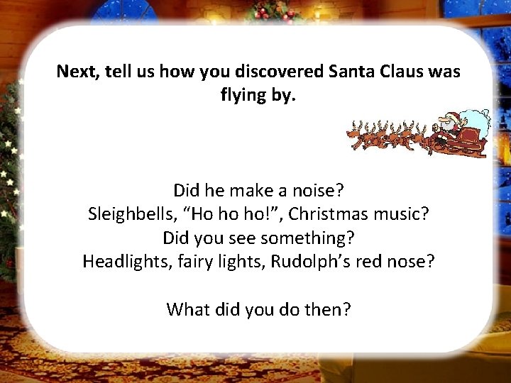 Next, tell us how you discovered Santa Claus was flying by. Did he make