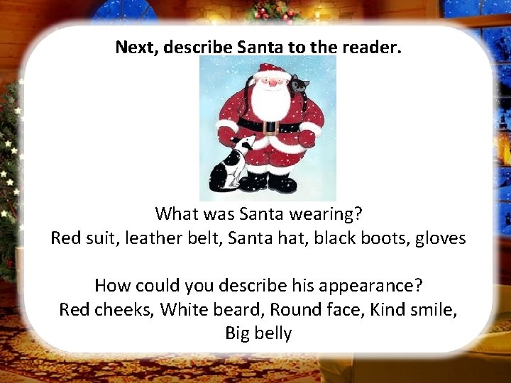 Next, describe Santa to the reader. What was Santa wearing? Red suit, leather belt,