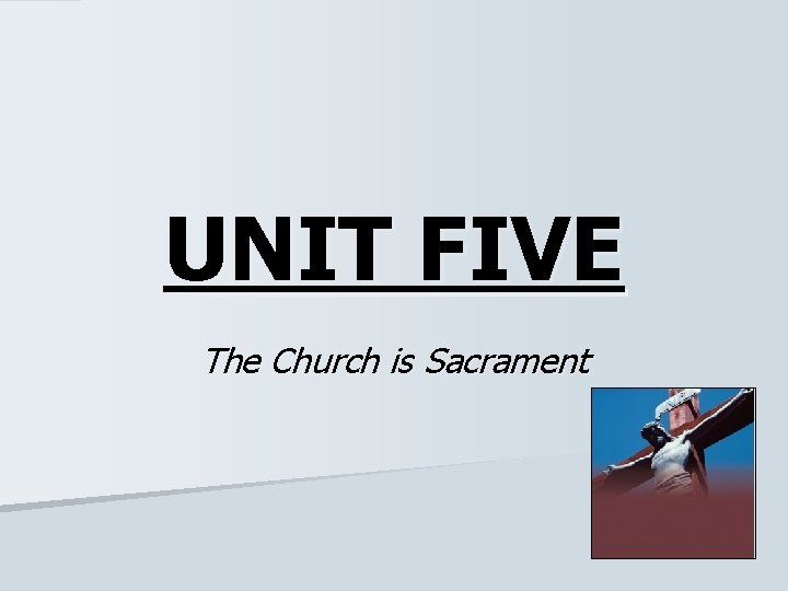 UNIT FIVE The Church is Sacrament 