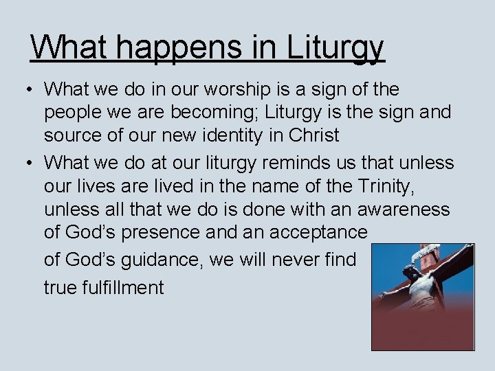 What happens in Liturgy • What we do in our worship is a sign