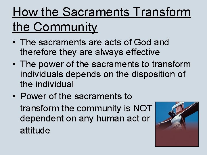 How the Sacraments Transform the Community • The sacraments are acts of God and
