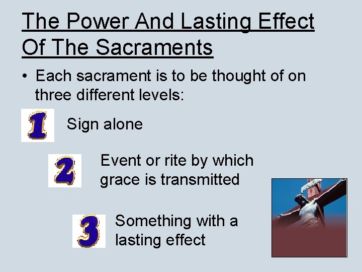 The Power And Lasting Effect Of The Sacraments • Each sacrament is to be