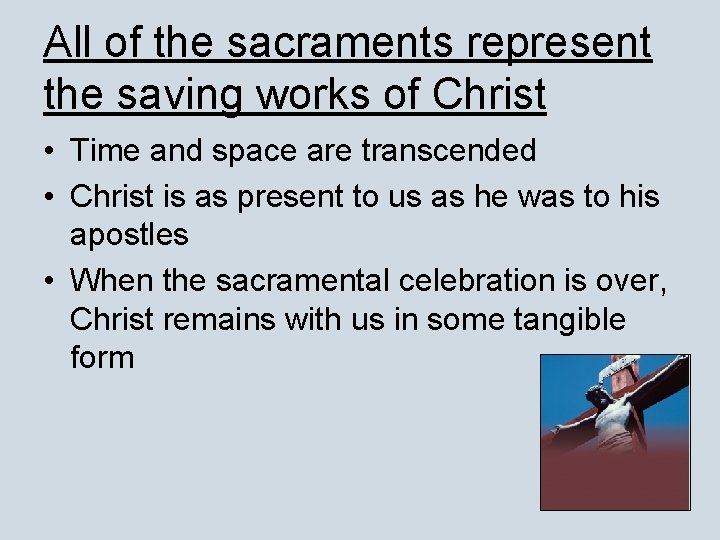 All of the sacraments represent the saving works of Christ • Time and space