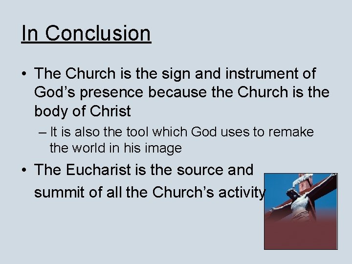 In Conclusion • The Church is the sign and instrument of God’s presence because