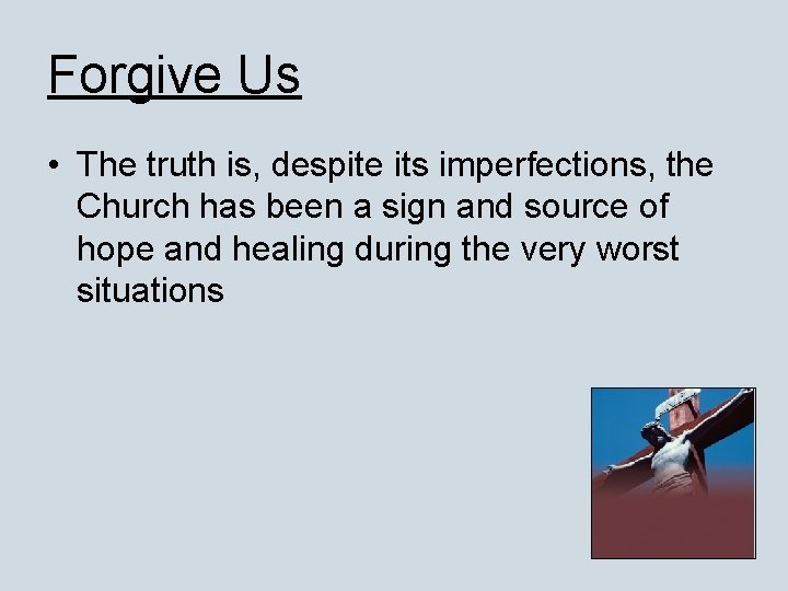 Forgive Us • The truth is, despite its imperfections, the Church has been a