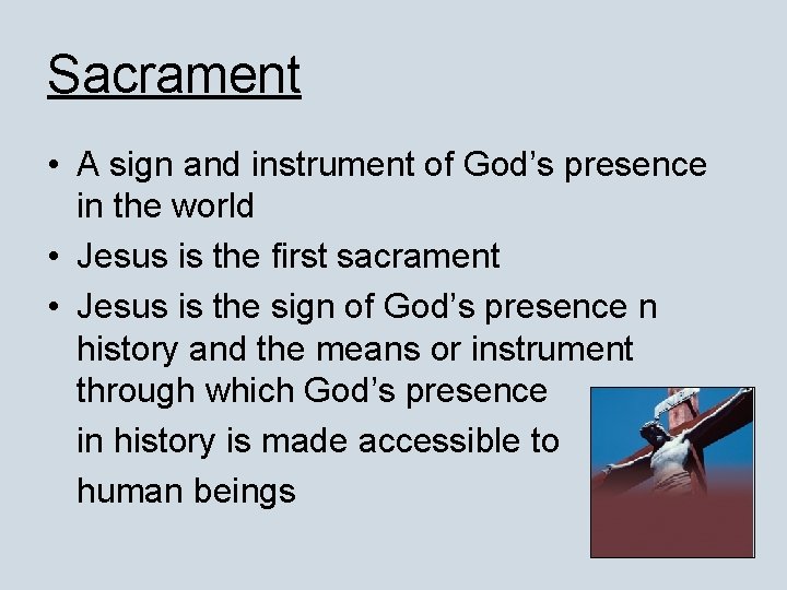 Sacrament • A sign and instrument of God’s presence in the world • Jesus