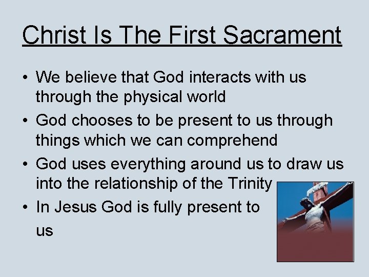 Christ Is The First Sacrament • We believe that God interacts with us through Christ Is The First Sacrament • We believe that God interacts with us through