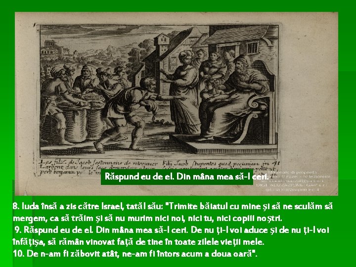 Răspund eu de el. Din mâna mea să-l ceri. 8. Iuda însă a zis