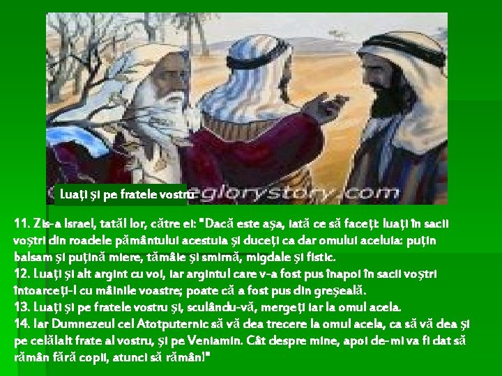 Luaţi şi pe fratele vostru 11. Zis-a Israel, tatăl lor, către ei: "Dacă este