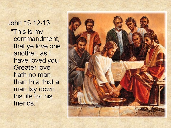 John 15: 12 -13 “This is my commandment, that ye love one another, as John 15: 12 -13 “This is my commandment, that ye love one another, as