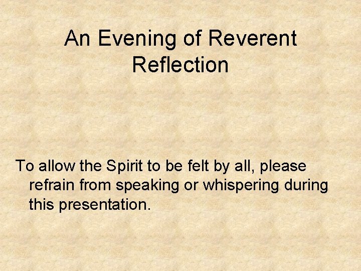 An Evening of Reverent Reflection To allow the Spirit to be felt by all, An Evening of Reverent Reflection To allow the Spirit to be felt by all,